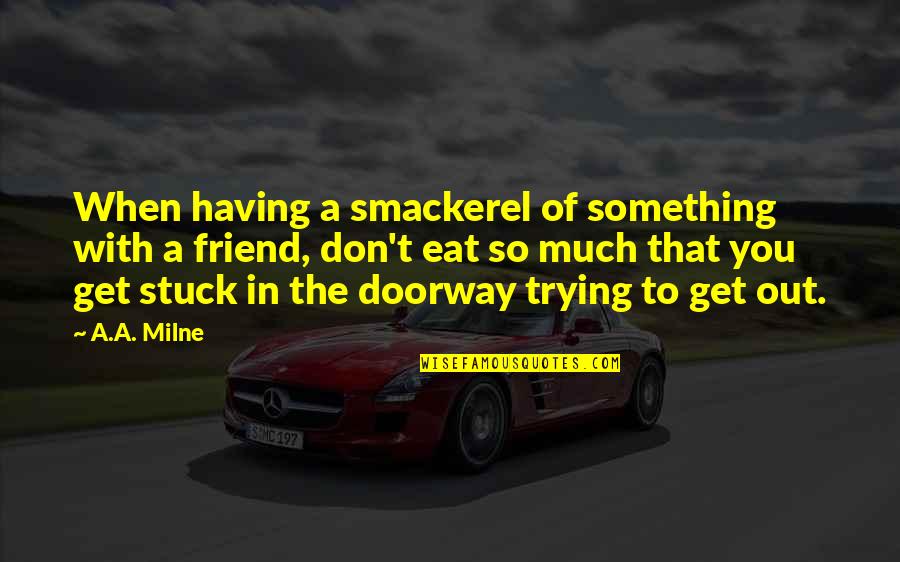 Smackerel Quotes By A.A. Milne: When having a smackerel of something with a