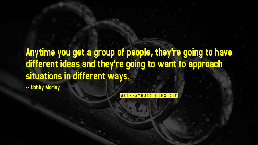 Smackerel Quotes By Bobby Morley: Anytime you get a group of people, they're