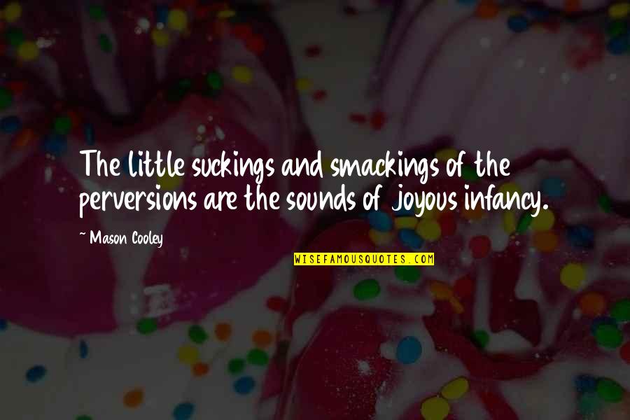 Smackings Quotes By Mason Cooley: The little suckings and smackings of the perversions