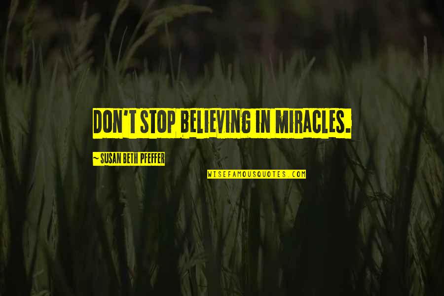 Smacks Forehead Quotes By Susan Beth Pfeffer: Don't stop believing in miracles.