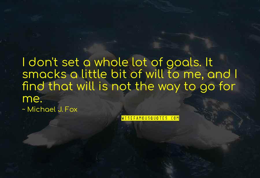 Smacks Of Quotes By Michael J. Fox: I don't set a whole lot of goals.