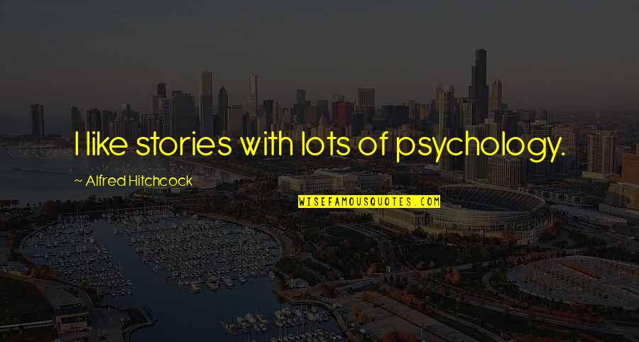 Smackys Quotes By Alfred Hitchcock: I like stories with lots of psychology.