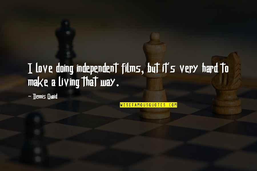 Smackys Quotes By Dennis Quaid: I love doing independent films, but it's very