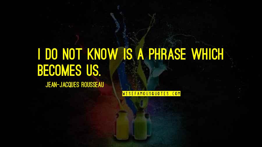 Smadar Hanson Quotes By Jean-Jacques Rousseau: I do not know is a phrase which