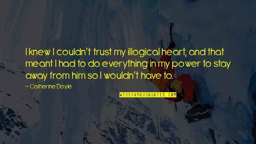Smadar Ovadia Quotes By Catherine Doyle: I knew I couldn't trust my illogical heart,