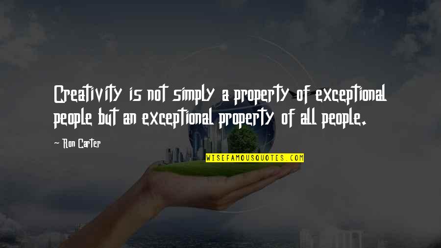 Smadar Ovadia Quotes By Ron Carter: Creativity is not simply a property of exceptional