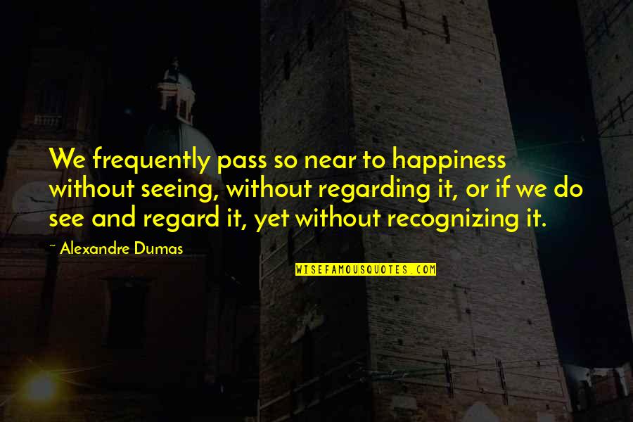 Smadar Shir Quotes By Alexandre Dumas: We frequently pass so near to happiness without Smadar Shir Quotes By Alexandre Dumas: We frequently pass so near to happiness without