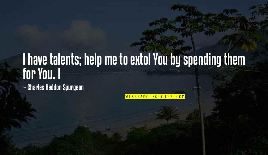 Smadi Closeout Quotes By Charles Haddon Spurgeon: I have talents; help me to extol You Smadi Closeout Quotes By Charles Haddon Spurgeon: I have talents; help me to extol You