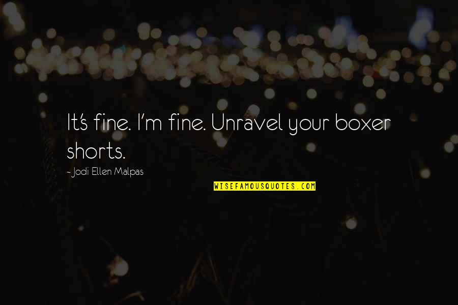 Smadja And Smadja Quotes By Jodi Ellen Malpas: It's fine. I'm fine. Unravel your boxer shorts. Smadja And Smadja Quotes By Jodi Ellen Malpas: It's fine. I'm fine. Unravel your boxer shorts.
