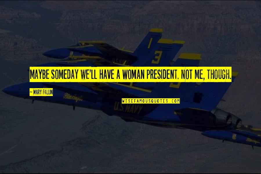 Smadja And Smadja Quotes By Mary Fallin: Maybe someday we'll have a woman president. Not