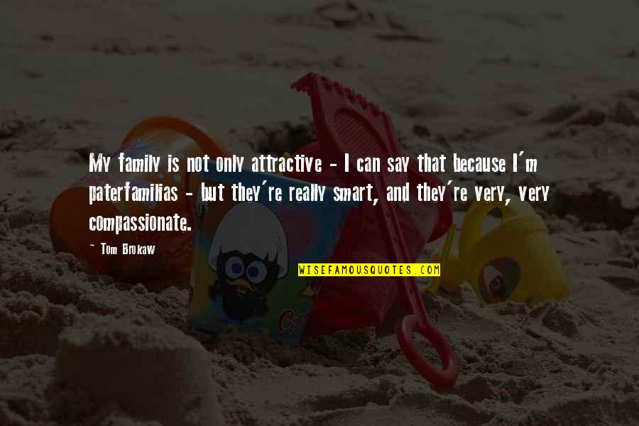 Smadja And Smadja Quotes By Tom Brokaw: My family is not only attractive - I Smadja And Smadja Quotes By Tom Brokaw: My family is not only attractive - I