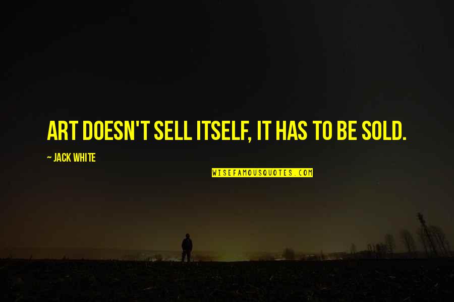 Smagin And Polina Quotes By Jack White: Art doesn't sell itself, it has to be Smagin And Polina Quotes By Jack White: Art doesn't sell itself, it has to be