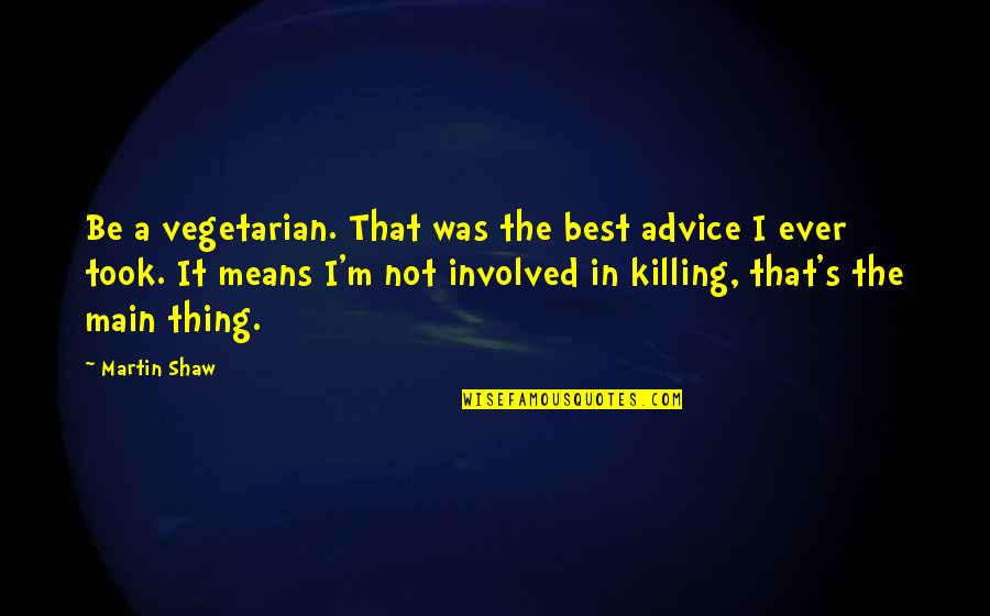 Smagin And Polina Quotes By Martin Shaw: Be a vegetarian. That was the best advice Smagin And Polina Quotes By Martin Shaw: Be a vegetarian. That was the best advice