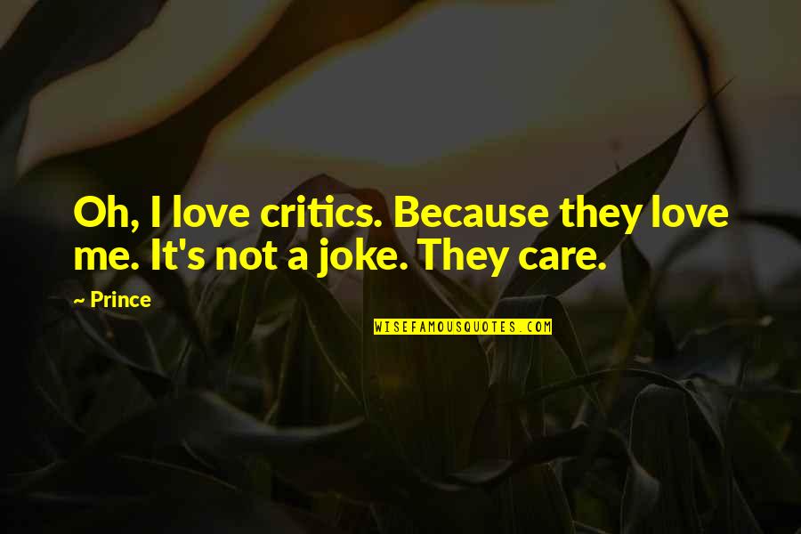 Smagin Dancer Quotes By Prince: Oh, I love critics. Because they love me.
