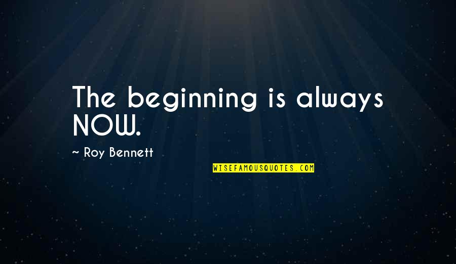 Smagin Dancer Quotes By Roy Bennett: The beginning is always NOW. Smagin Dancer Quotes By Roy Bennett: The beginning is always NOW.