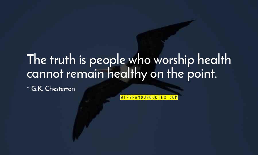 Smajda Superstar Quotes By G.K. Chesterton: The truth is people who worship health cannot