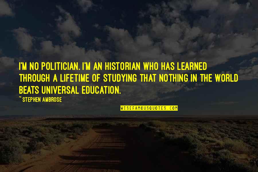 Smakterheide Quotes By Stephen Ambrose: I'm no politician. I'm an historian who has