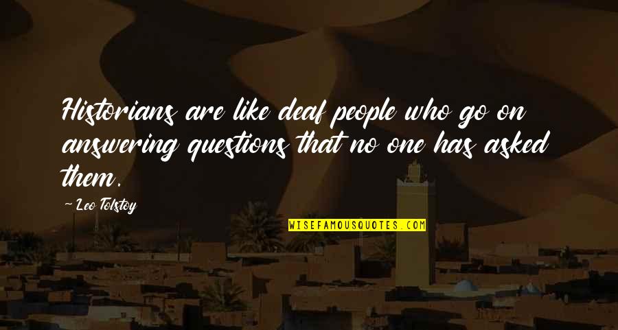Smala Sussie Quotes By Leo Tolstoy: Historians are like deaf people who go on Smala Sussie Quotes By Leo Tolstoy: Historians are like deaf people who go on