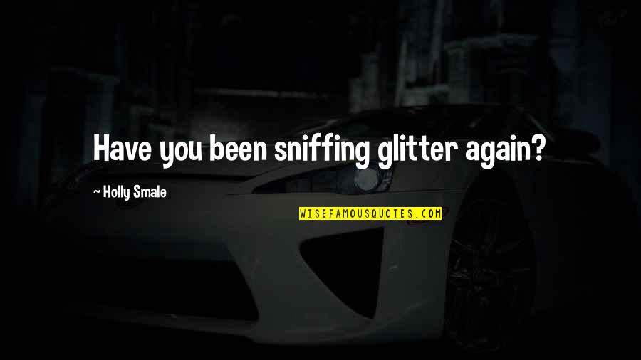 Smale Quotes By Holly Smale: Have you been sniffing glitter again?