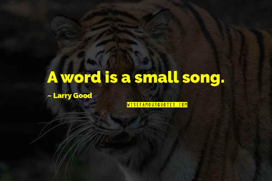 Small 3 Word Quotes By Larry Good: A word is a small song.