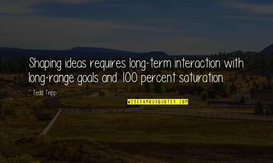Small Accomplishments Quotes By Tedd Tripp: Shaping ideas requires long-term interaction with long-range goals
