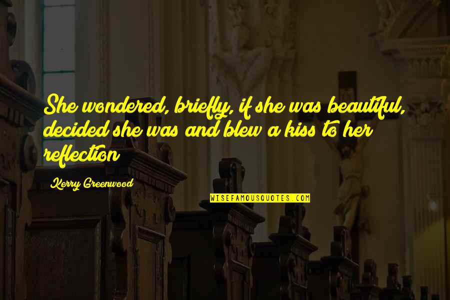 Small Act Of Kindness Quotes By Kerry Greenwood: She wondered, briefly, if she was beautiful, decided