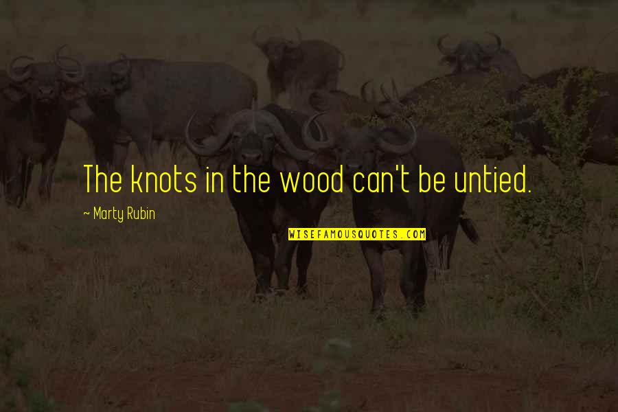 Small Act Of Kindness Quotes By Marty Rubin: The knots in the wood can't be untied.