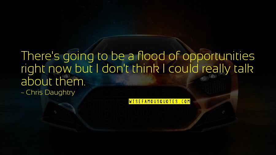 Small Action Big Change Quotes By Chris Daughtry: There's going to be a flood of opportunities