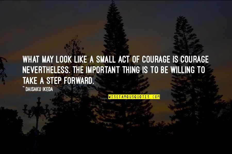 Small Acts Of Courage Quotes By Daisaku Ikeda: What may look like a small act of