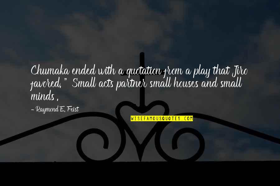Small Acts Quotes By Raymond E. Feist: Chumaka ended with a quotation from a play