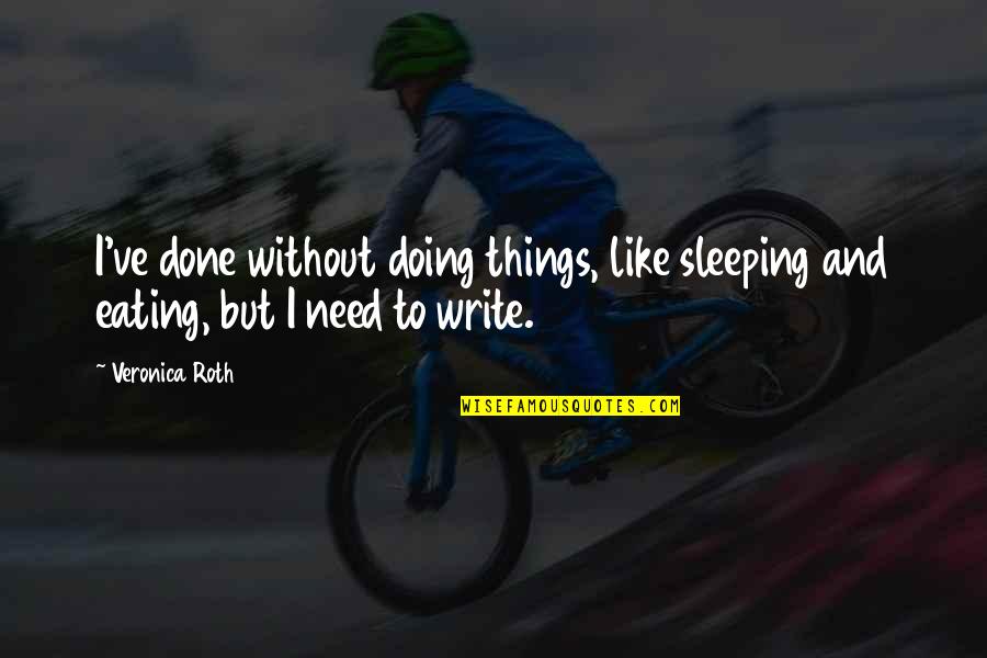 Small Adventures Quotes By Veronica Roth: I've done without doing things, like sleeping and