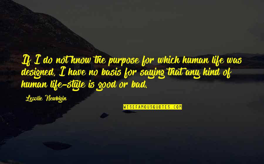 Small Affable Quotes By Lesslie Newbigin: If I do not know the purpose for