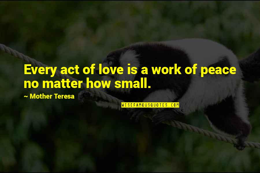 Small And Best Love Quotes By Mother Teresa: Every act of love is a work of