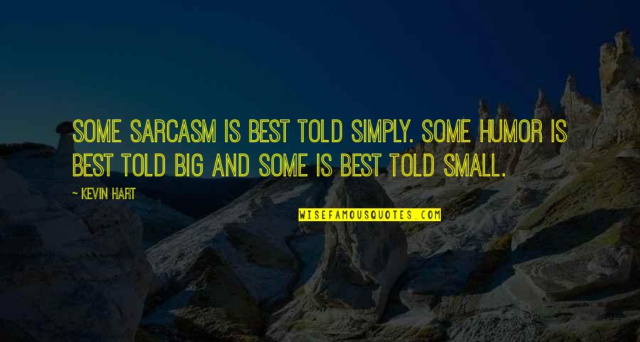 Small And Best Quotes By Kevin Hart: Some sarcasm is best told simply. Some humor