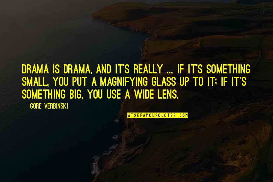 Small And Big Quotes By Gore Verbinski: Drama is drama, and it's really ... if