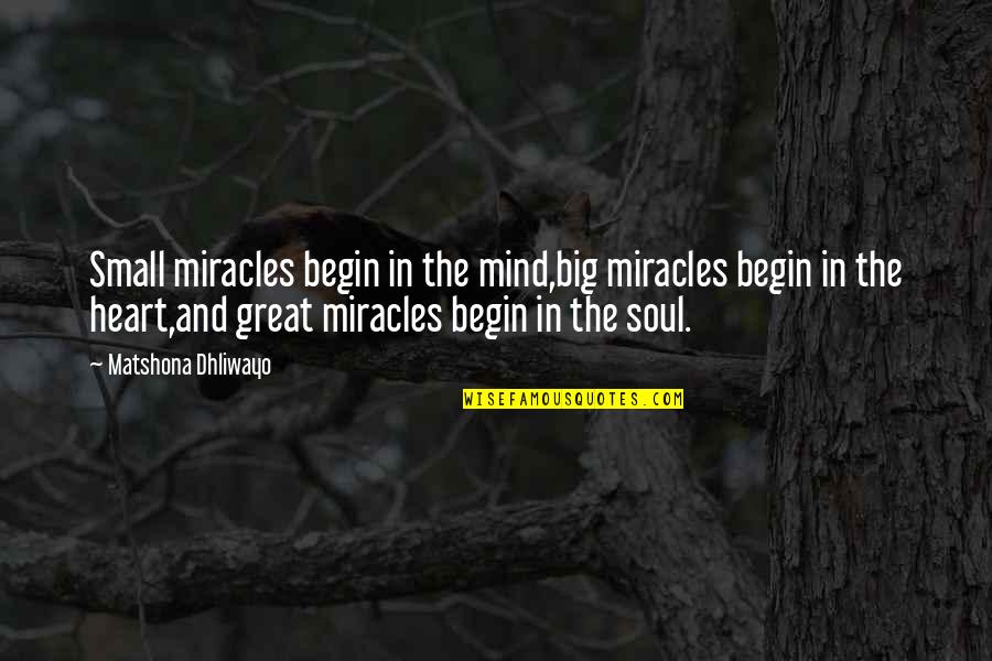 Small And Big Quotes By Matshona Dhliwayo: Small miracles begin in the mind,big miracles begin