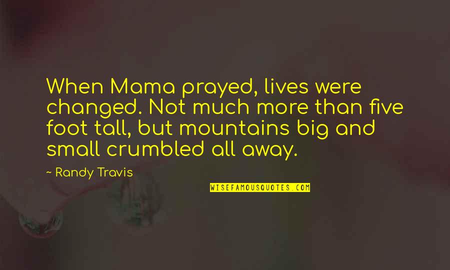 Small And Big Quotes By Randy Travis: When Mama prayed, lives were changed. Not much