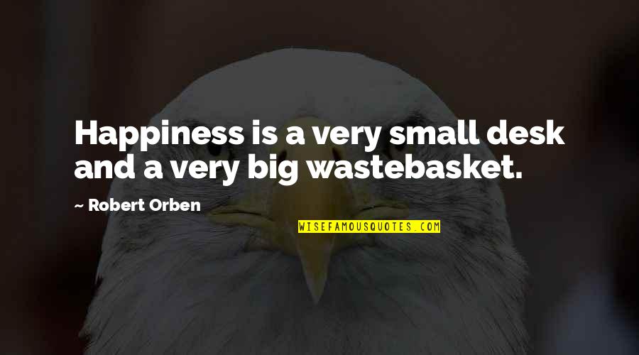 Small And Big Quotes By Robert Orben: Happiness is a very small desk and a