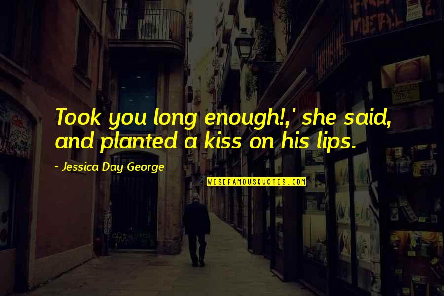 Small And Meaningful Birthday Quotes By Jessica Day George: Took you long enough!,' she said, and planted Small And Meaningful Birthday Quotes By Jessica Day George: Took you long enough!,' she said, and planted