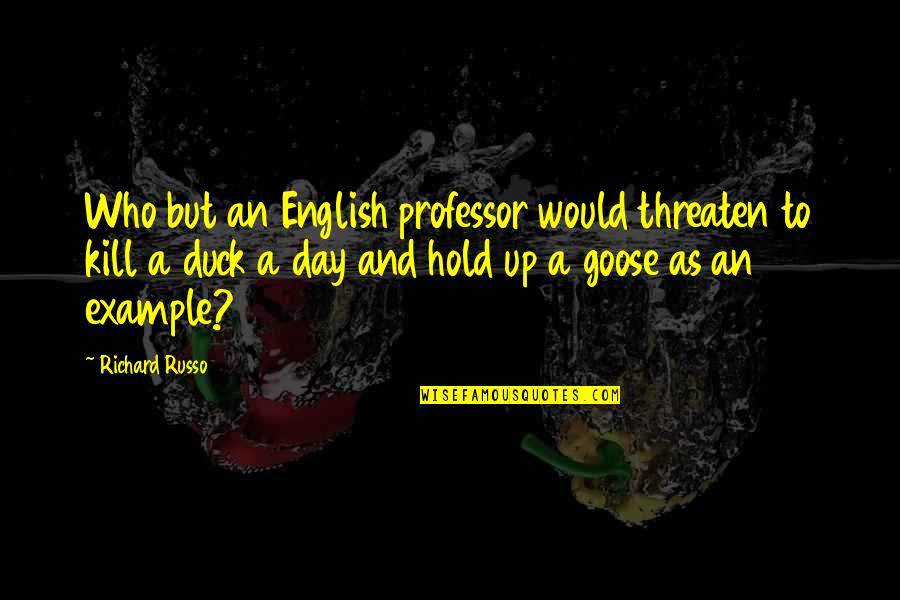Small And Meaningful Birthday Quotes By Richard Russo: Who but an English professor would threaten to Small And Meaningful Birthday Quotes By Richard Russo: Who but an English professor would threaten to