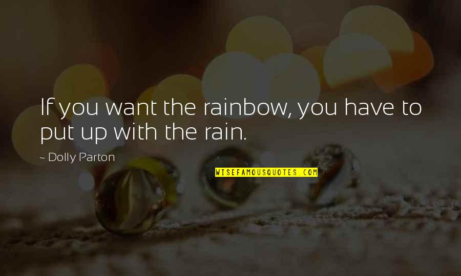 Small And Meaningful Love Quotes By Dolly Parton: If you want the rainbow, you have to