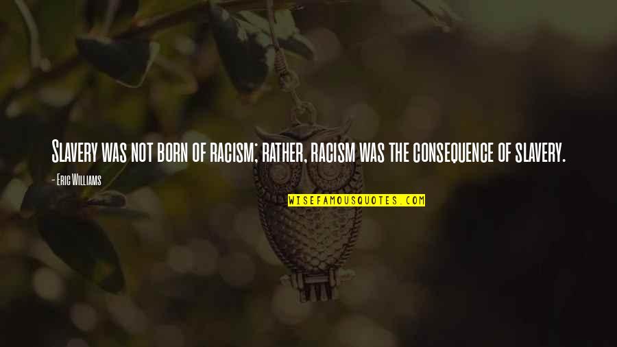 Small And Meaningful Love Quotes By Eric Williams: Slavery was not born of racism; rather, racism