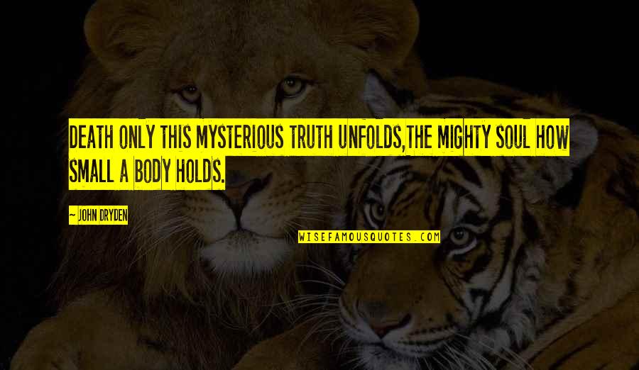 Small And Mighty Quotes By John Dryden: Death only this mysterious truth unfolds,The mighty soul