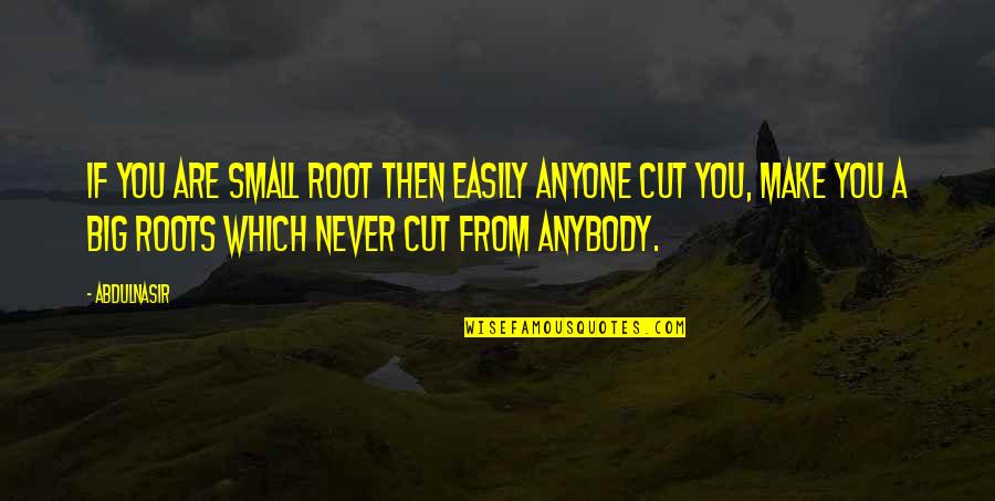 Small And Powerful Quotes By AbdulNasir: If you are small root then easily anyone
