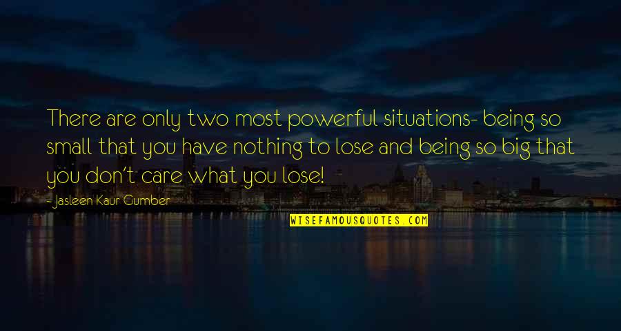 Small And Powerful Quotes By Jasleen Kaur Gumber: There are only two most powerful situations- being