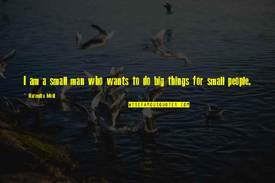 Small And Powerful Quotes By Narendra Modi: I am a small man who wants to