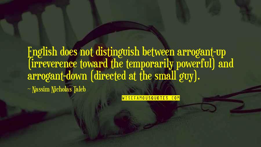 Small And Powerful Quotes By Nassim Nicholas Taleb: English does not distinguish between arrogant-up (irreverence toward