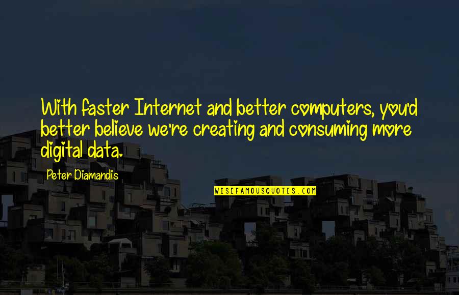 Small And Powerful Quotes By Peter Diamandis: With faster Internet and better computers, you'd better