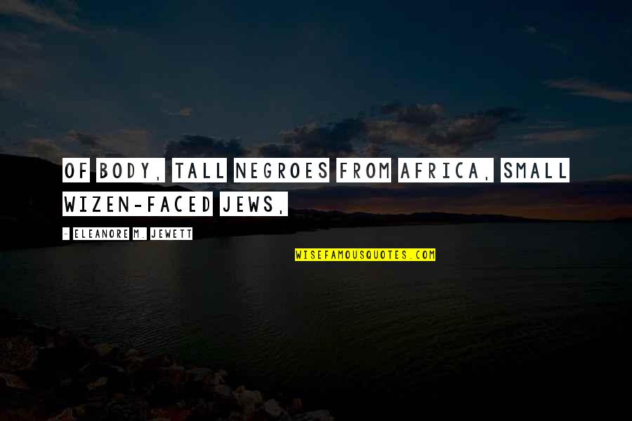 Small And Tall Quotes By Eleanore M. Jewett: of body, tall Negroes from Africa, small wizen-faced