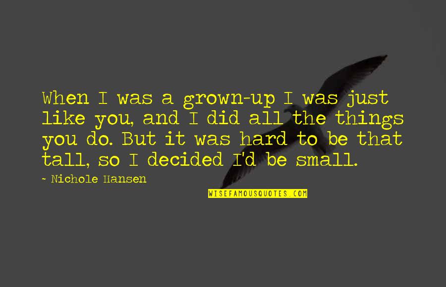 Small And Tall Quotes By Nichole Hansen: When I was a grown-up I was just